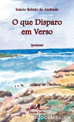 Libros: O QUE DISPARO EM VERSO - O QUE DISPARO EM VERSO (POEMAS) - In&aacute;cio Rebelo de Andrade