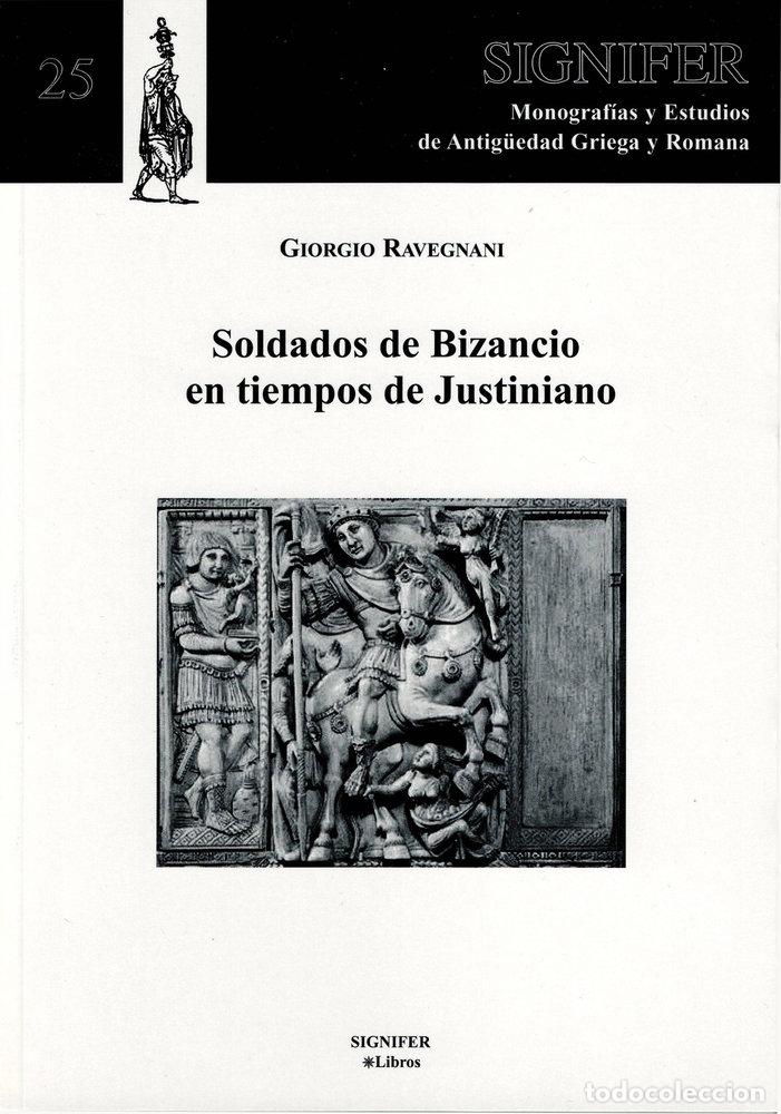 Libri: SOLDADOS DE BIZANCIO EN TIEMPOS DE JUSTINIANO - RAVEGNANI, GIORGIO