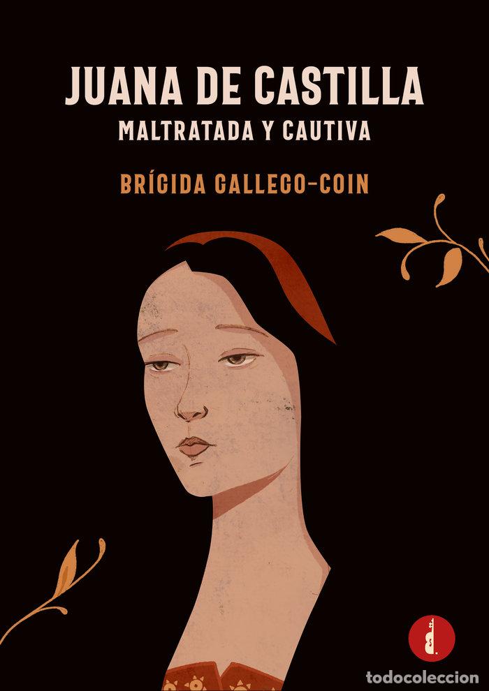 Livres: JUANA DE CASTILLA. MALTRATADA Y CAUTIVA - GALLEGO COIN, BRIGIDA