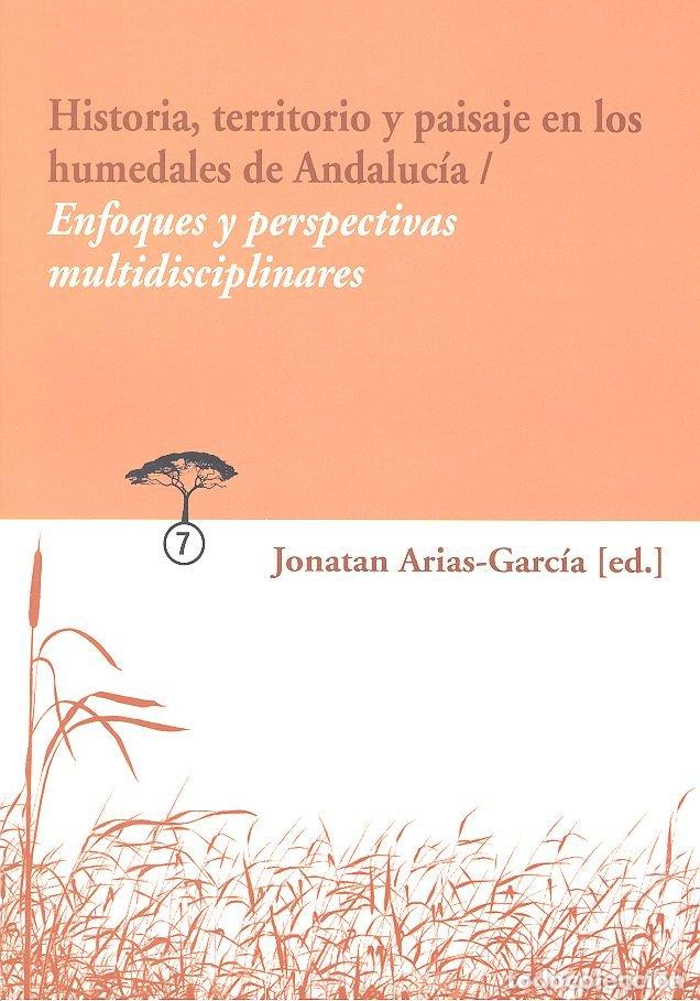 Libros: HISTORIA TERRITORIO Y PAISAJE EN LOS HUMEDALES DE ANDALUCIA - ARIAS-GARCIA, JONATAN
