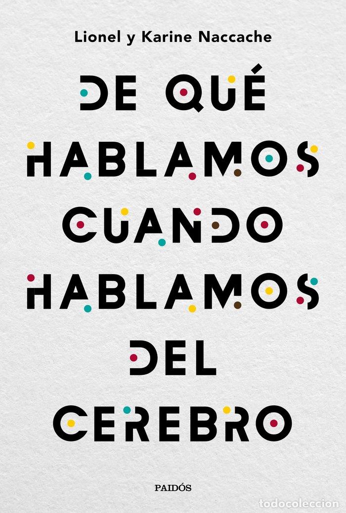 B&uuml;cher: DE QUE HABLAMOS CUANDO HABLAMOS DEL CEREBRO - LIONEL NACCACHE Y KARINE NACCACHE