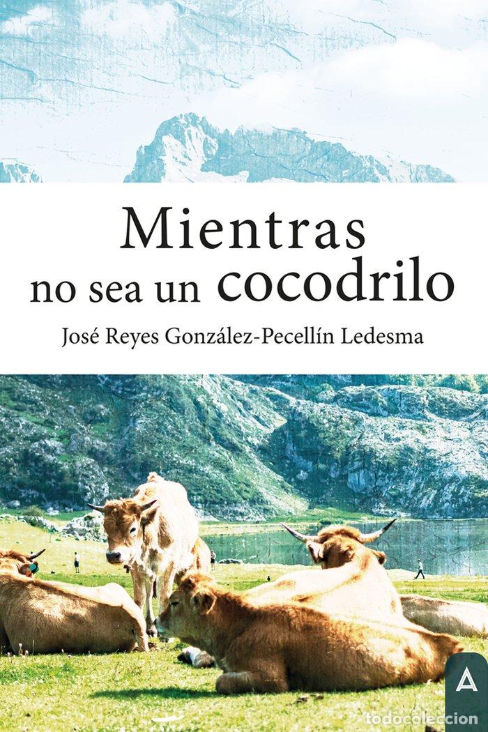 Libros: MIENTRAS NO SEA UN COCODRILO - GONZALEZ PECELLIN LEDESMA, JOSE REYES