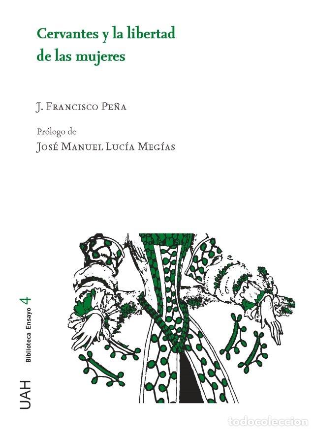 Libri: CERVANTES Y LA LIBERTAD DE LAS MUJERES - PE&Ntilde;A MARTIN, JUAN FRANCISCO