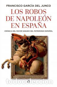 Libros: LOS ROBOS DE NAPOLE&Oacute;N EN ESPA&Ntilde;A - Francisco Garc&iacute;a del Junco