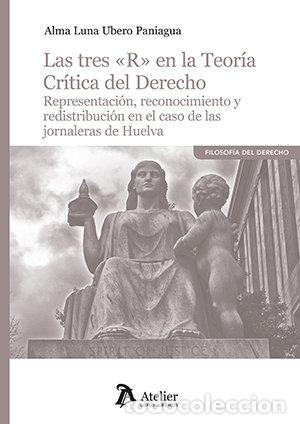Libros: LAS TRES R EN LA TEORIA CRITICA DEL DERECHO - ALMA LUNA UBERO PANIAGUA
