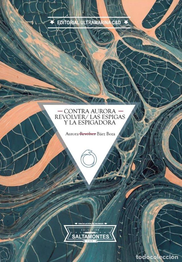 Libros: CONTRA AURORA REVOLVER/LAS ESPIGAS Y LA ESPIGADORA - BAEZ BOZA, AURORA