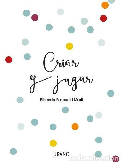 Libros: CRIAR Y JUGAR - PASCUAL I MARTI, ELISENDA
