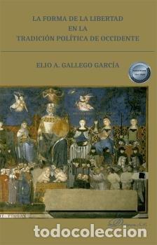Libros: LA FORMA DE LA LIBERTAD EN LA TRADICION POLITICA DE OCCIDENT - GALLEGO GARCIA, ELIO A.