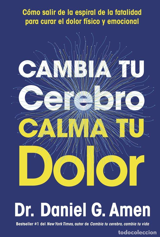 Libros: CAMBIA TU CEREBRO CALMA TU DOLOR - AMEN, DANIEL G.