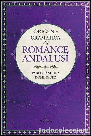 Libri: ORIGEN Y GRAMATICA DEL ROMANCE ANDALUSI - SANCHEZ DOMINGUEZ, PABLO