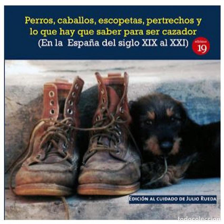 Libri: PERROS, CABALLOS, ESCOPETAS, PERTRECHOS Y LO QUE HAY QUE SABER PARA SER CAZADOR (EN LA ESPA&Ntilde;A DEL EL