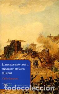 Libri: PRIMERA GUERRA CARLISTA VISTA POR LOS BRITANICOS 1833 1840 - SANTACARA, CARLOS
