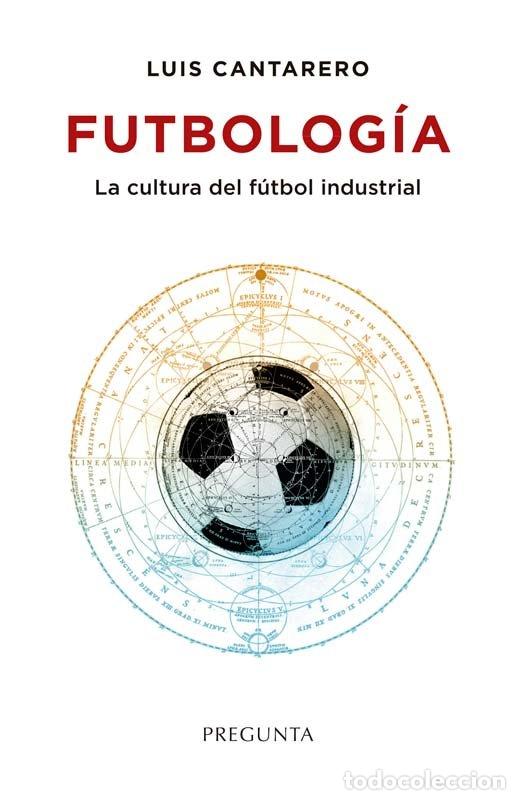 B&uuml;cher: FUTBOLOGIA CULTURA DEL FUTBOL INDUSTRIAL - CANTARERO, LUIS