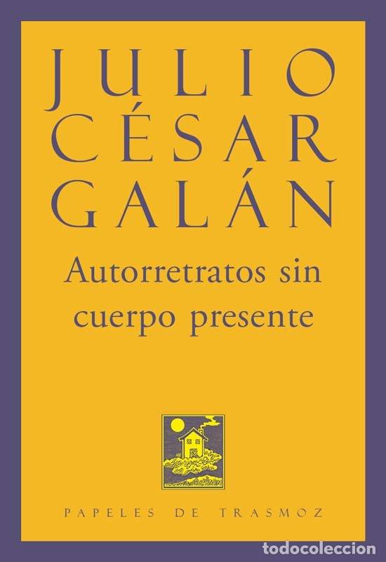 Libros: AUTORRETRATOS SIN CUERPO PRESENTE - JULIO CESAR GALAN