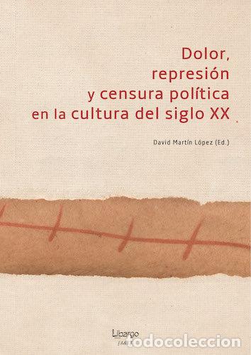 Libros: DOLOR REPRESION Y CENSURA POLITICA EN LA CULTURA DEL SIGLO - MARTIN LOPEZ, DAVID