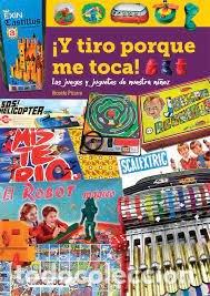 Livres: Y TIRO PORQUE ME TOCA LOS JUEGOS Y JUGUETES DE NUESTRA NI&Ntilde;E - PIZARRO, VICENTE