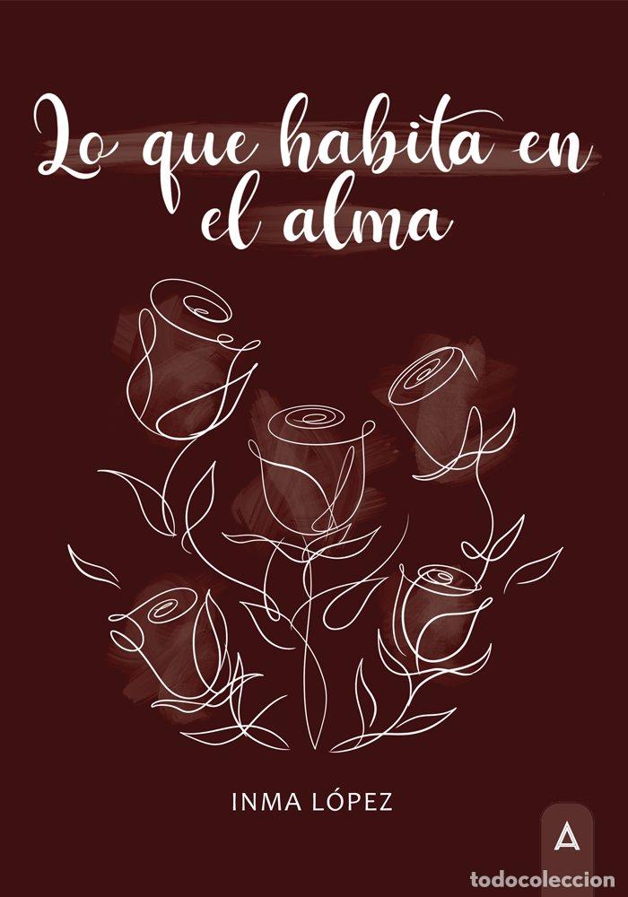 Libros: LO QUE HABITA EN EL ALMA - INMACULADA LOPEZ CALZADO