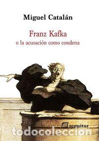 Libros: FRANZ KAFKA O LA ACUSACION COMO CONDENA - CATALAN GONZALEZ, MIGUEL