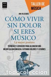 Libros: COMO VIVIR SIN DOLOR SI ERES MUSICO - VELAZQUEZ, ANA