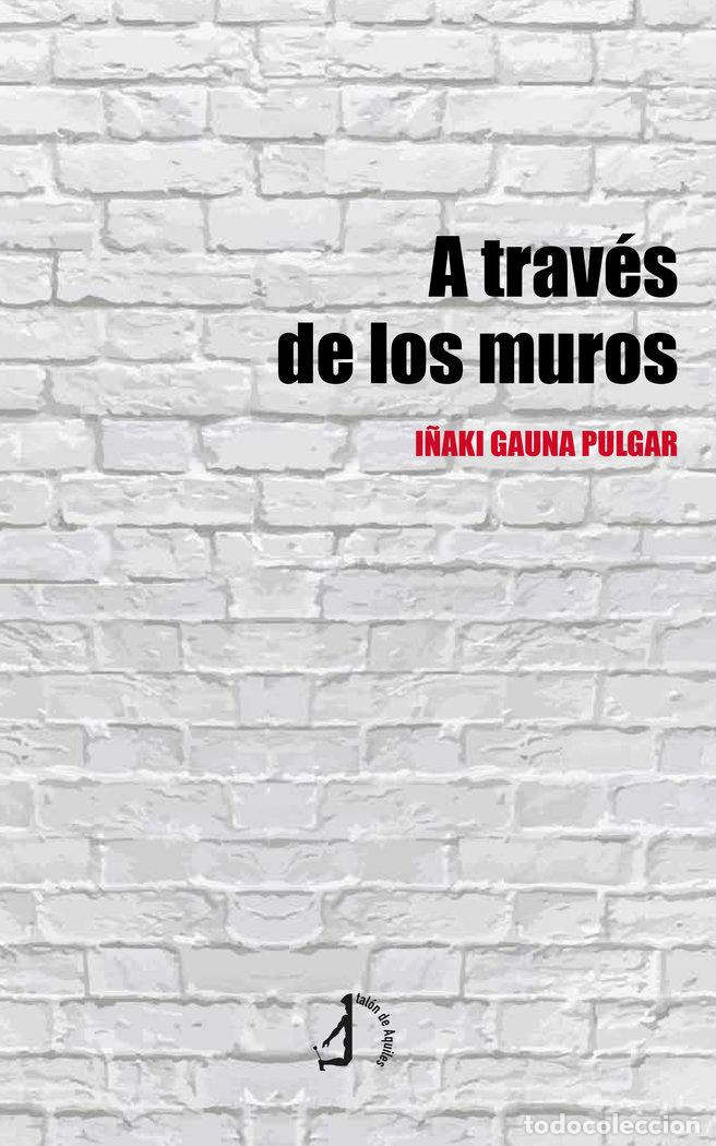 Libros: A TRAVES DE LOS MUROS - GAUNA PULGAR, I&Ntilde;AKI