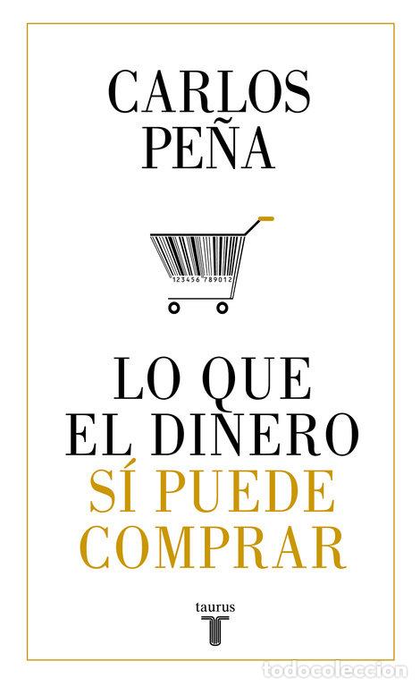 Libros: LO QUE EL DINERO SI PUEDE COMPRAR - PE&Ntilde;A, CARLOS