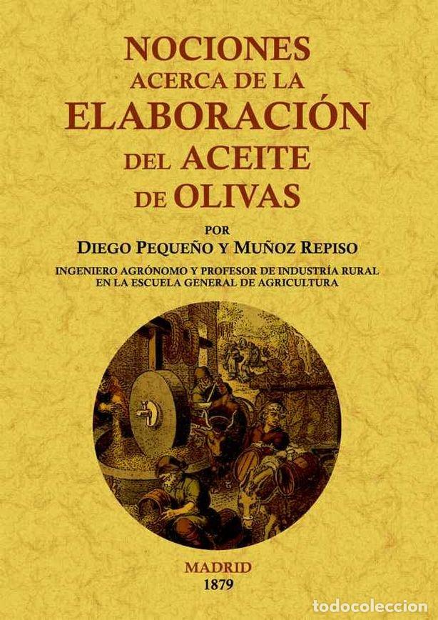 Libros: NOCIONES ACERCA DE LA ELABORACION DEL ACEITE DE OLIVAS - PEQUE&Ntilde;O Y MU&Ntilde;OZ REPISO, DIEGO