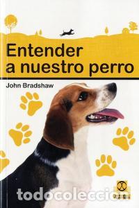 Libros: ENTENDER A NUESTRO PERRO - BRADSHAW, JOHN