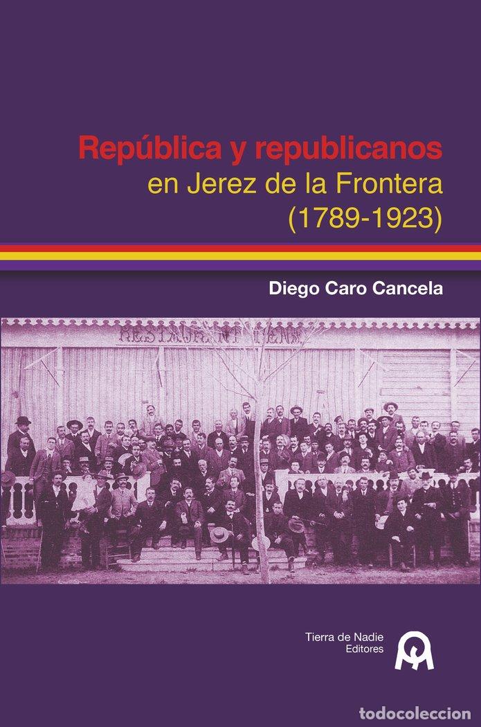 B&uuml;cher: REPUBLICA Y REPUBLICANOS EN JEREZ DE LA FRONTERA 1789 1923 - CARO CANCELA, DIEGO