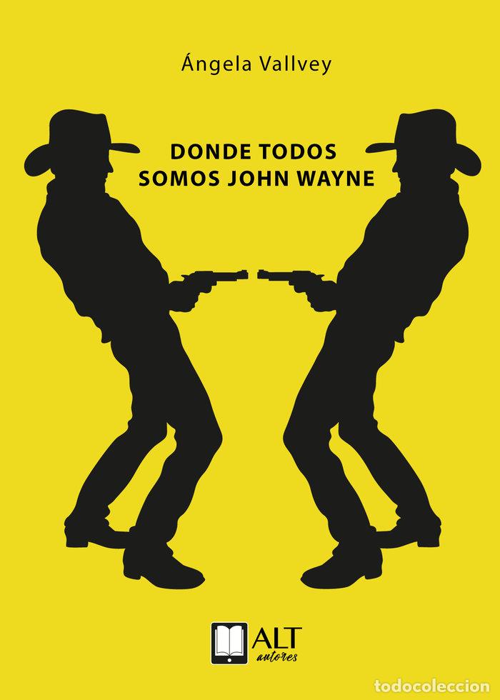 Libros: DONDE TODOS SOMOS JOHN WAYNE - VALLVEY, ANGELA