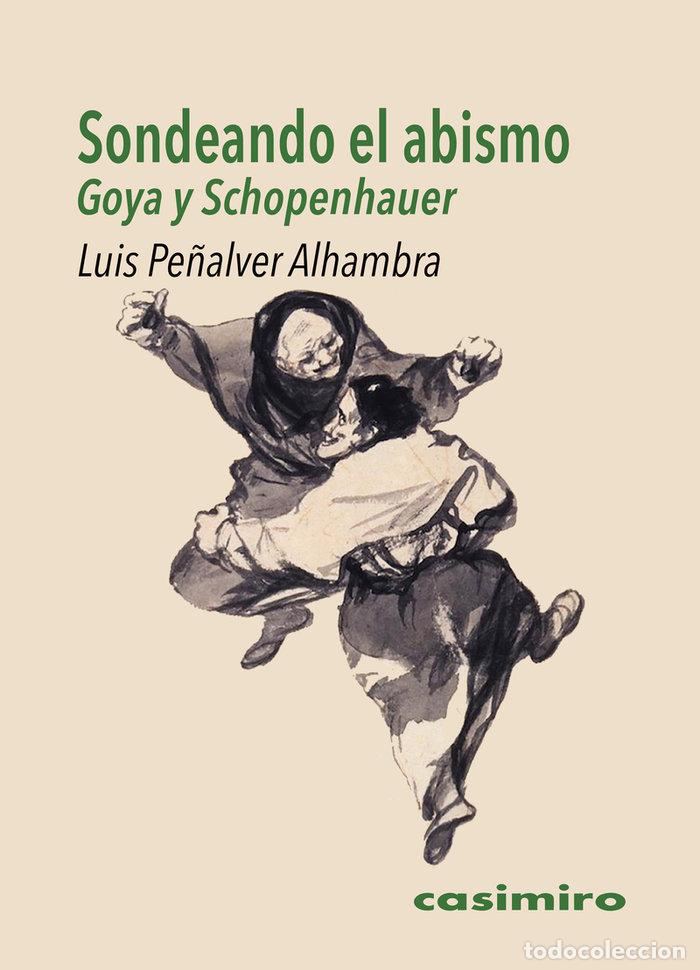 Libros: SONDEANDO EL ABISMO GOYA Y SCHOPENHAUER - PE&Ntilde;ALVER ALHAMBRA, LUIS