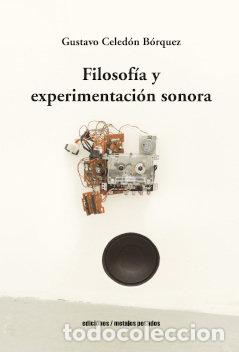 Libros: FILOSOFIA Y EXPERIMENTACION SONORA - GUSTAVO CELEDON BORQUEZ