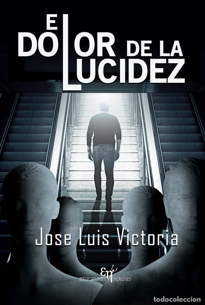 Libros: EL DOLOR DE LA LUCIDEZ - VICTORIA LOZANO, JOSE LUIS
