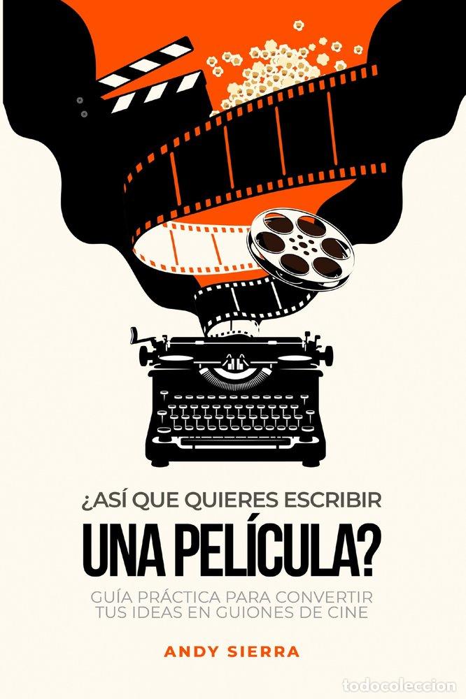Livros: ASI QUE QUIERES ESCRIBIR UNA PELICULA - SIERRRA, ANDY