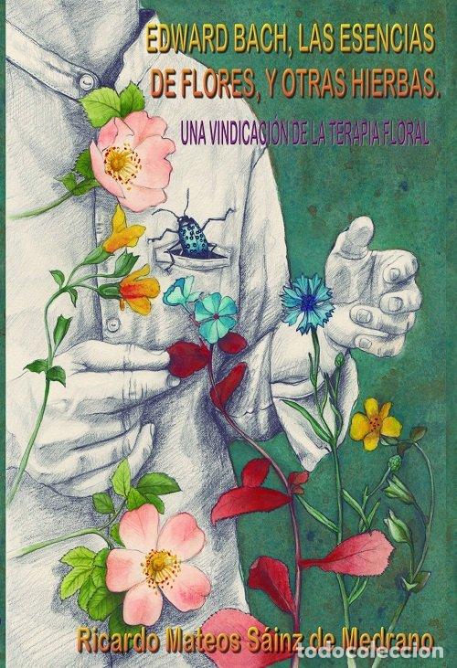 Libros: EDWARD BACH,LAS ESENCIAS DE FLORES Y OTRAS HIERBAS. UNA VIND - MATEOS SAINZ DE MEDRANO, RICARDO