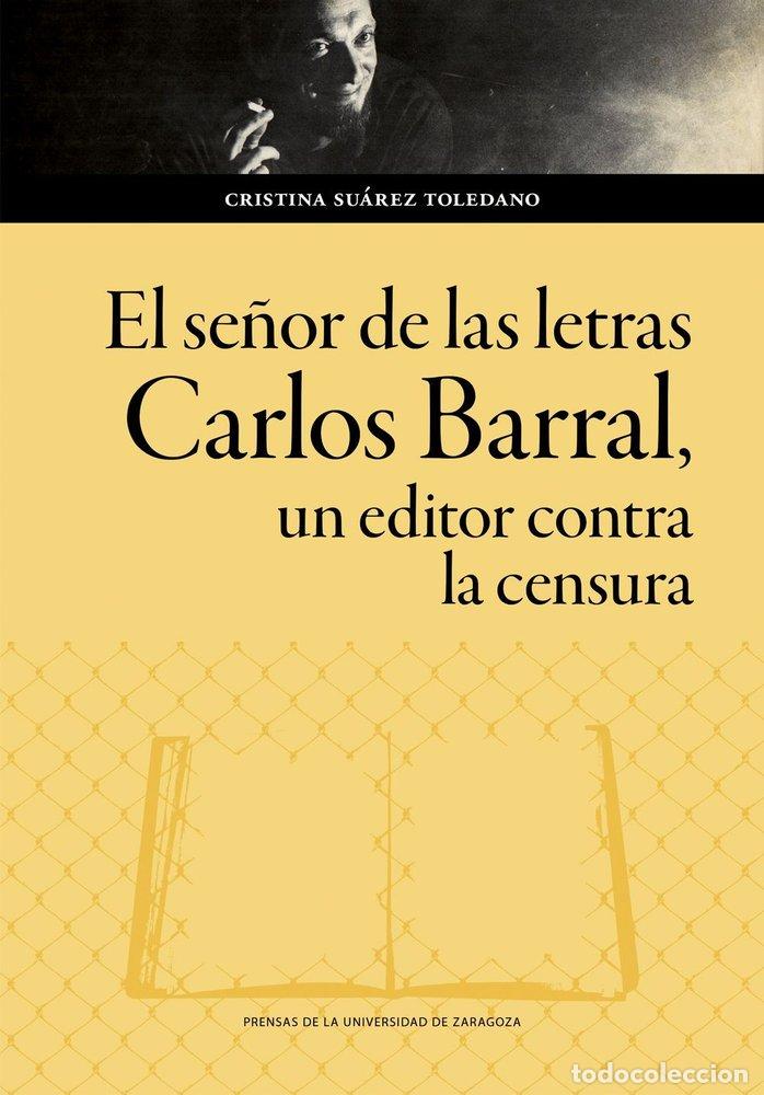 B&uuml;cher: EL SE&Ntilde;OR DE LAS LETRAS CARLOS BARRAL UN EDITOR CONTRA LA C - SUAREZ TOLEDANO, CRISTINA