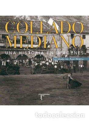 Libri: COLLADO MEDIANO. UNA HISTORIA EN IMAGENES - DEL AMO HORGA, LUZ MARIA