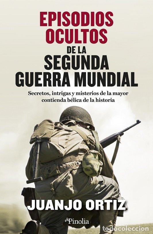 Libri: EPISODIOS OCULTOS DE LA SEGUNDA GUERRA MUNDIAL - ORTIZ, JUANJO
