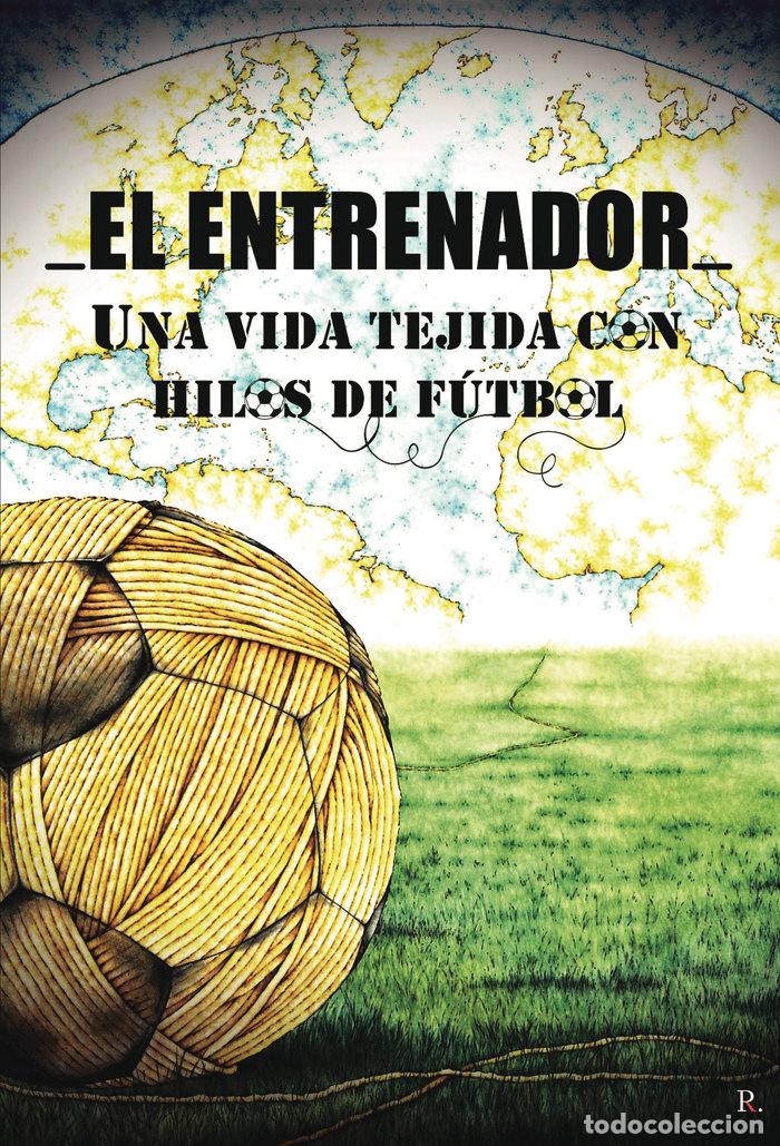 Livres: EL ENTRENADOR UNA VIDA TEJIDA CON HILOS DE FUTBOL - RODRIGUEZ COLLAZO, FRANCISCO