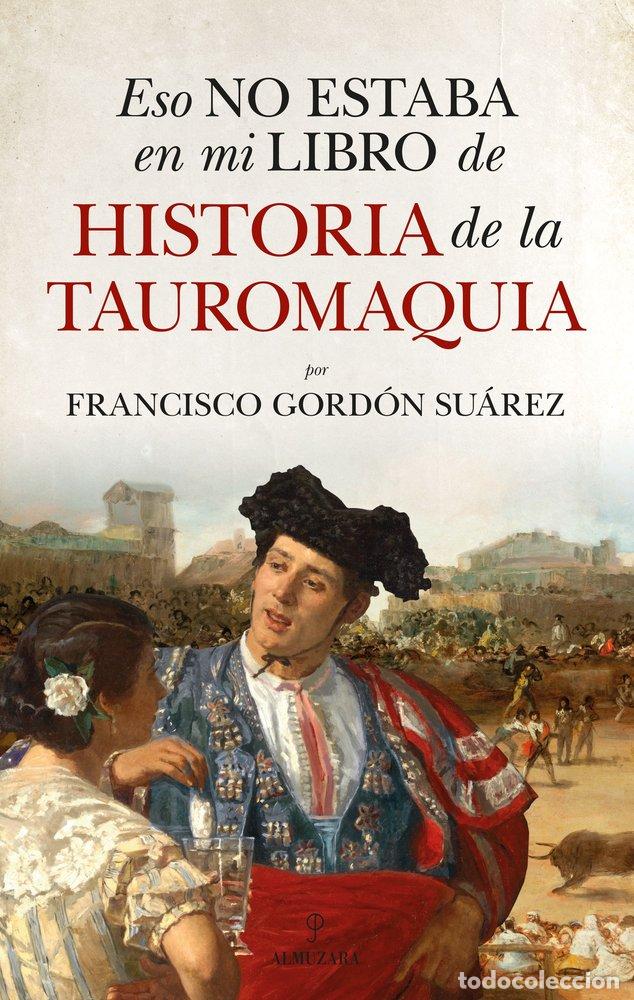 Livres: ESO NO ESTABA EN MI LIBRO DE HISTORIA DE LA TAUROMAQUIA - GORDON SUAREZ, FRANCISCO