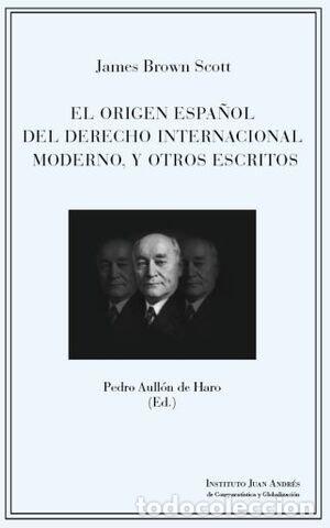 Libros: EL ORIGEN ESPA&Ntilde;OL DEL DERECHO INTERNACIONAL MODERNO Y OTROS - JAMES BROWN SCOTT
