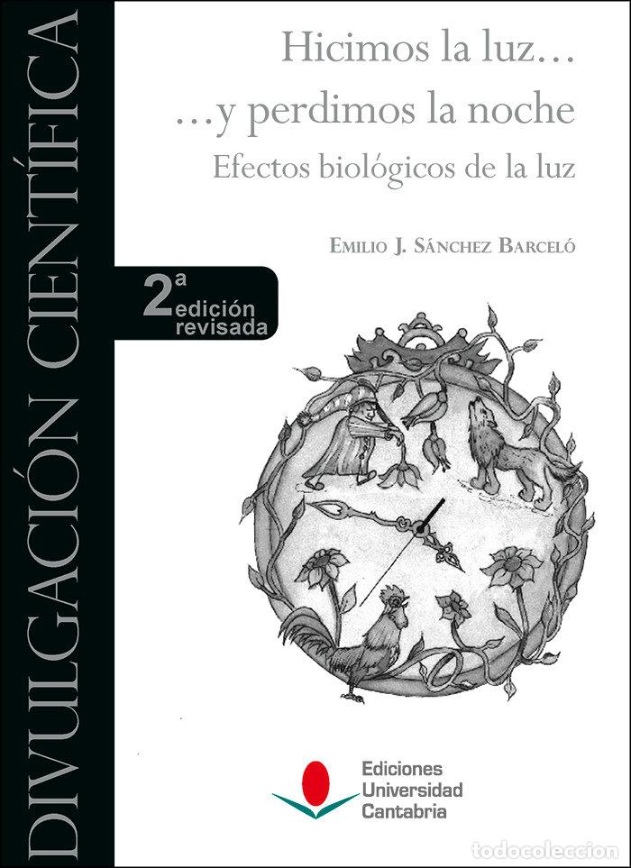 Livres: HICIMOS LA LUZ Y PERDIMOS LA NOCHE EFECTOS BIOLOGICOS D - SANCHEZ BARCELO, EMILIO J.