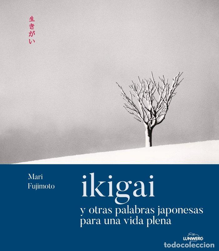 Libros: IKIGAI Y OTRAS PALABRAS JAPONESAS PARA UNA VIDA PLENA - MARI FUJIMOTO