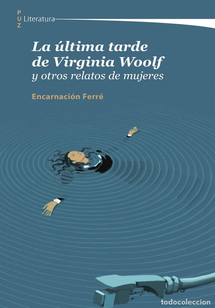 Libros: LA ULTIMA TARDE DE VIRGINIA WOOLF Y OTROS RELATOS DE MUJERES - FERRE, ENCARNACION