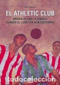 Libri: EL ATHLETIC CLUB, ORIGEN DE UNA LEYENDA O CUANDO EL LEON ERA - TURUZETA ZARRAGA, JOSU