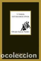 Libros: Y TODOS ESTABAMOS VIVOS M-236 - GARCIA VALDES, OLVIDO