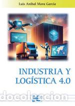 Libri: INDUSTRIA Y LOG&Iacute;STICA 4.0 - Luis Anibal Mora Garc&iacute;a