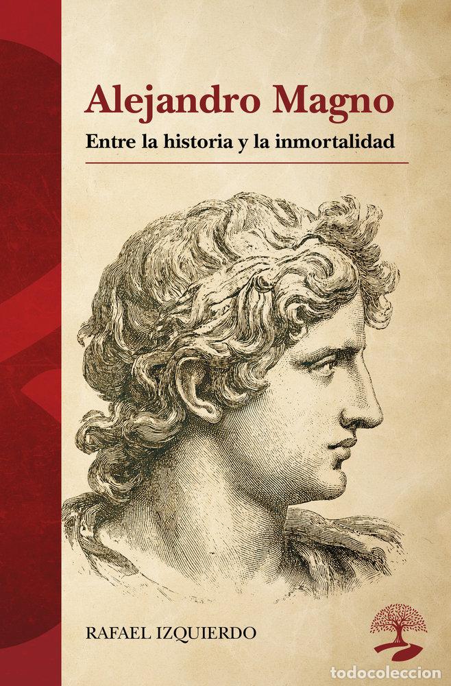 Livros: ALEJANDRO MAGNO ENTRE LA HISTORIA Y LA INMORTALIDAD - IZQUIERDO, RAFAEL