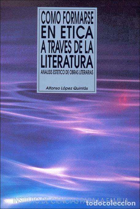 Libros: COMO FORMARSE EN ETICA A TRAVES DE LA LITERATURA - LOPEZ QUINTAS, ALFONSO