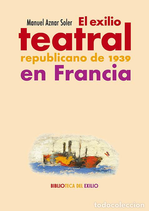 Libri: EXILIO TEATRAL REPUBLICANO DE 1939 EN FRANCIA,EL - AZNAR SOLER, MANUEL
