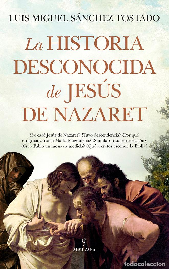 Libros: LA HISTORIA DESCONOCIDA DE JES&Uacute;S DE NAZARET - Luis Miguel S&aacute;nchez Tostado
